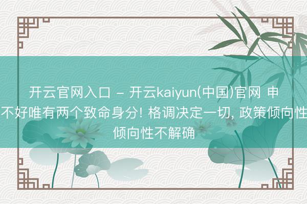 开云官网入口 - 开云kaiyun(中国)官网 申京通晓不好唯有两个致命身分! 格调决定一切， 政策倾向性不解确