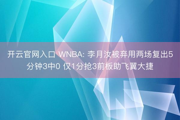 开云官网入口 WNBA: 李月汝被弃用两场复出5分钟3中0 仅1分抢3前板助飞翼大捷
