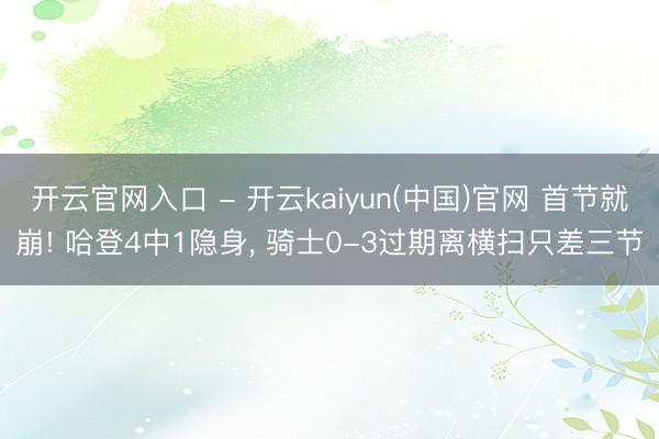 开云官网入口 - 开云kaiyun(中国)官网 首节就崩! 哈登4中1隐身, 骑士0-3过期离横扫只差三节