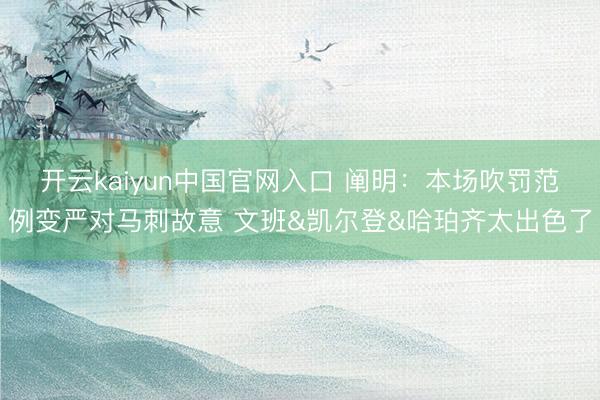 开云kaiyun中国官网入口 阐明：本场吹罚范例变严对马刺故意 文班&凯尔登&哈珀齐太出色了