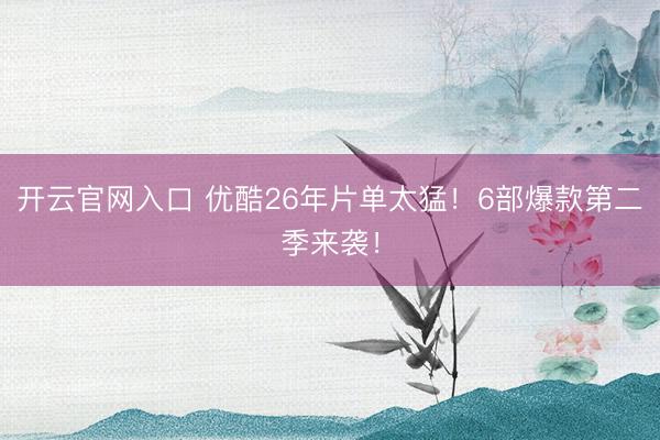 开云官网入口 优酷26年片单太猛！6部爆款第二季来袭！
